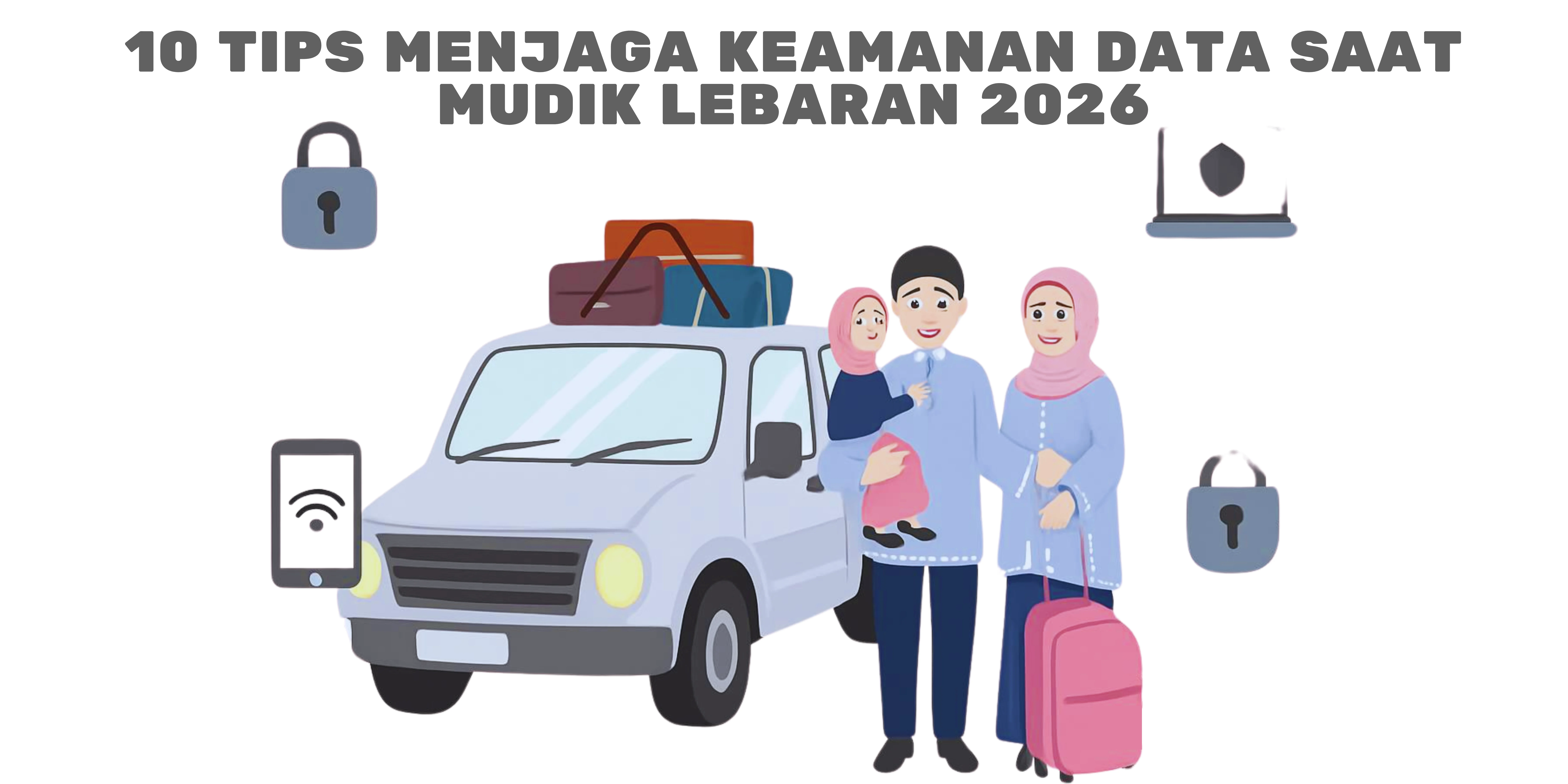 10 Tips Menjaga Keamanan Data Saat Mudik Lebaran 2026